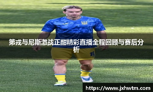 第戎与尼斯激战正酣精彩直播全程回顾与赛后分析