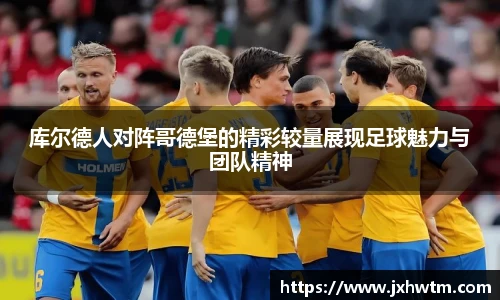 库尔德人对阵哥德堡的精彩较量展现足球魅力与团队精神