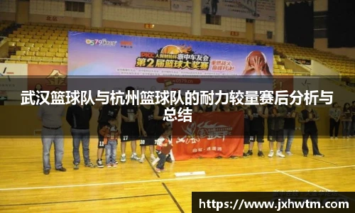 武汉篮球队与杭州篮球队的耐力较量赛后分析与总结